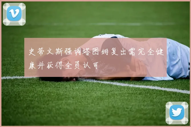 史蒂文斯强调塔图姆复出需完全健康并获得全员认可