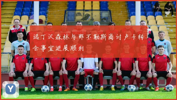 诺丁汉森林与那不勒斯商讨卢卡转会事宜进展顺利